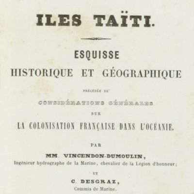 Iles Taïti. Esquisse historique et géographique précédée de considérations générales sur la colonisation française dans l'Océanie. Première Partie - Deuxième Partie. [Complete].